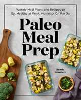 9781647396176-1647396174-Paleo Meal Prep: Weekly Meal Plans and Recipes to Eat Healthy at Work, Home, or On the Go