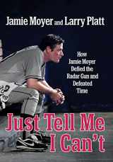9781455521586-1455521582-Just Tell Me I Can't: How Jamie Moyer Defied the Radar Gun and Defeated Time