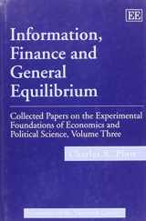 9781840643961-184064396X-Information, Finance and General Equilibrium: Collected Papers on the Experimental Foundations of Economics and Political Science, Volume III (Economists of the Twentieth Century series)