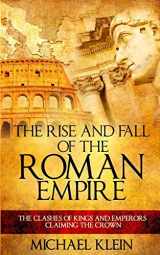 9781537306384-1537306383-The Rise and Fall of The Roman Empire: The Clashes of Kings and Emperors Claiming The Crown