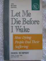 9780960603008-096060300X-Let Me Die Before I Wake: Hemlock's Book of Self-Deliverance for the Dying