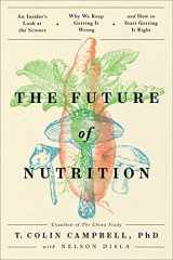 9781950665709-1950665704-The Future of Nutrition: An Insider's Look at the Science, Why We Keep Getting It Wrong, and How to Start Getting It Right