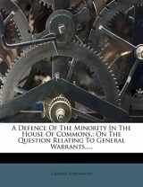 9781247334974-124733497X-A Defence Of The Minority In The House Of Commons,: On The Question Relating To General Warrants.....