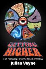 9780992808877-0992808871-Getting Higher: The Manual of Psychedelic Ceremony