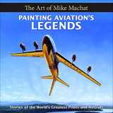 9781580072366-1580072364-Painting Aviation's Legends: The Art of Mike Machat