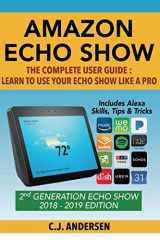 9781978440265-197844026X-Amazon Echo Show - The Complete User Guide: Learn to Use Your Echo Show Like A Pro (Alexa & Echo Show Setup and Tips)
