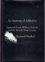 9780375423307-0375423303-An Anatomy of Addiction: Sigmund Freud, William Halsted, and the Miracle Drug Cocaine