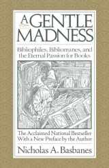 9780979949159-0979949157-A Gentle Madness: Bibliophiles, Bibliomanes, and the Eternal Passion for Books