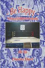 9781974313945-1974313948-Be Happy - The History of Ice Ribbon Girls Pro-Wrestling: 2006-2016 (The History of ICE RIBBON Joshi Pro-Wrestling)