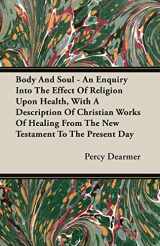 9781406755411-1406755419-Body and Soul: An Enquiry into the Effect of Religion upon Health, With a Description of Christian Works of Healing from the New Testament to the Present Day