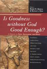 9780742551701-0742551709-Is Goodness without God Good Enough?: A Debate on Faith, Secularism, and Ethics
