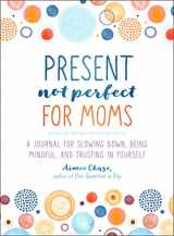 9781250253620-1250253624-Present, Not Perfect for Moms: A Journal for Slowing Down, Being Mindful, and Trusting in Yourself