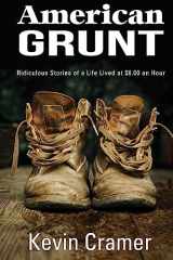 9781955026741-1955026742-American Grunt: Ridiculous Stories of a Life Lived at $8.00 an Hour