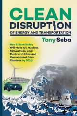 9780692210536-0692210539-Clean Disruption of Energy and Transportation: How Silicon Valley Will Make Oil, Nuclear, Natural Gas, Coal, Electric Utilities and Conventional Cars Obsolete by 2030