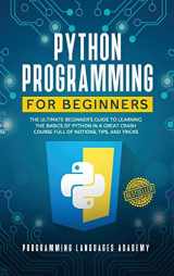 9781914038365-1914038363-Python Programming for Beginners: The Ultimate Beginner's Guide to Learning the Basics of Python in a Great Crash Course Full of Notions, Tips, and Tricks