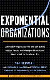9781626814233-1626814236-Exponential Organizations: Why new organizations are ten times better, faster, and cheaper than yours (and what to do about it)