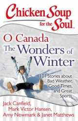 9781611599312-1611599318-Chicken Soup for the Soul: O Canada The Wonders of Winter: 101 Stories about Bad Weather, Good Times, and Great Sports