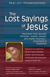 9781594731723-1594731721-The Lost Sayings of Jesus: Teachings from Ancient Christian, Jewish, Gnostic and Islamic Sources (SkyLight Illuminations)