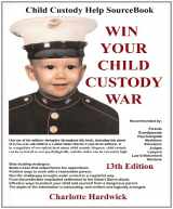 9781587471483-1587471485-Win Your Child Custody War: Child Custody Help Source Book--A How-To System for People Serious About the Welfare of Their Child