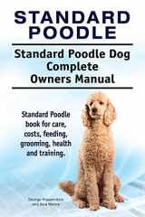 9781911142706-1911142704-Standard Poodle. Standard Poodle Dog Complete Owners Manual. Standard Poodle book for care, costs, feeding, grooming, health and training.