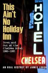 9781936182527-1936182521-This Ain't No Holiday Inn: Down and Out at the Chelsea Hotel 1980-1995