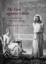 9781443831949-1443831948-The Case against Christ: A Critique of the Prosecution of Jesus