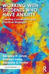 9780367138684-0367138689-Working with Students Who Have Anxiety: Creative Connections and Practical Strategies