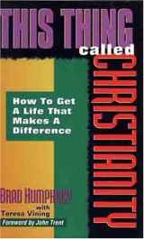 9780802468765-0802468764-This Thing Called Christianity: How to Get A Life That Makes A Difference