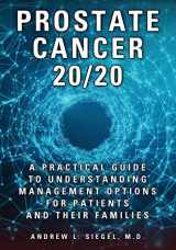 9780983061779-0983061777-PROSTATE CANCER 20/20: A Practical Guide to Understanding Management Options for Patients and Their Families