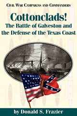 9781886661097-188666109X-Cottonclads!: The Battle of Galveston and the Defense of the Texas Coast (Civil War Campaigns and Commanders Series)