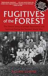 9781599219684-1599219689-Fugitives of the Forest: The Heroic Story Of Jewish Resistance And Survival During The Second World War