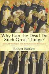 9780691169682-0691169683-Why Can the Dead Do Such Great Things?: Saints and Worshippers from the Martyrs to the Reformation