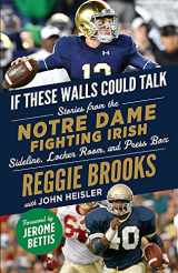 9781629378534-1629378534-If These Walls Could Talk: Notre Dame Fighting Irish: Stories from the Notre Dame Fighting Irish Sideline, Locker Room, and Press Box