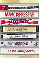 9781517901813-1517901812-Bar Yarns and Manic-Depressive Mixtapes: Jim Walsh on Music from Minneapolis to the Outer Limits (Posthumanities)