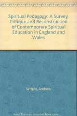9780907957539-0907957536-Spiritual Pedagogy: A Survey, Critique and Reconstruction of Contemporary Spiritual Education in England and Wales