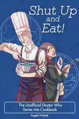 9781511724111-1511724110-Shut Up and Eat! The Unofficial Doctor Who Cookbook