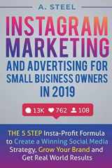 9781077878167-1077878168-Instagram Marketing and Advertising for Small Business Owners in 2019: The 5 Step Insta-Profit Formula to Create a Winning Social Media Strategy, Grow Your Brand and Get Real World Results