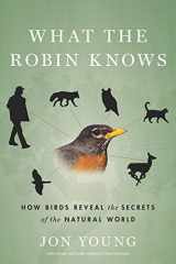 9780547451251-0547451253-What the Robin Knows: How Birds Reveal the Secrets of the Natural World