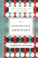9780310351900-0310351901-The Remarkable Ordinary: How to Stop, Look, and Listen to Life