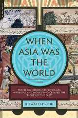 9780306817397-030681739X-When Asia Was the World: Traveling Merchants, Scholars, Warriors, and Monks Who Created the "Riches of the "East"