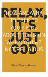 9781941932001-1941932002-Relax It's Just God: How and Why to Talk to Your Kids About Religion When You're Not Religious