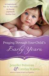9780800725624-080072562X-Praying Through Your Child's Early Years: An Inspirational Year-by-Year Guide for Raising a Spiritually Healthy Child