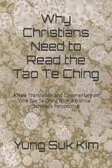9781494768676-1494768674-Why Christians Need to Read the Tao Te Ching: A New Translation and Commentary on the Tao Te Ching from a Biblical Scholar's Perspective