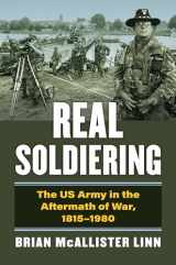 9780700634750-0700634754-Real Soldiering: The US Army in the Aftermath of War, 1815-1980 (Modern War Studies)