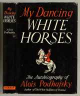 9780871260116-0871260115-My Dancing White Horses, The Autobiography of Alois Podhajsky