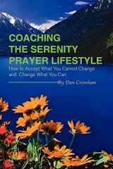 9781441559531-1441559531-Coaching the Serenity Prayer Lifestyle: How to Accept What You Cannot Change and Change What You Can