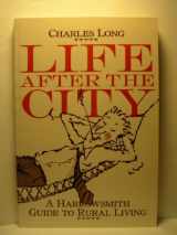 9780920656143-0920656145-Life After the City: A Harrowsmith Guide to Rural Living