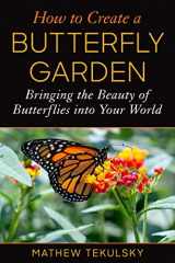 9781510771406-1510771409-How to Create a Butterfly Garden: Bringing the Beauty of Butterflies into Your World