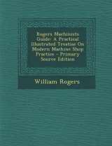 9781293428870-1293428876-Rogers Machinists Guide: A Practical Illustrated Treatise On Modern Machine Shop Practice