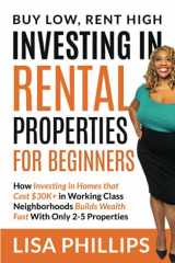 9781732644502-1732644500-Investing in Rental Properties for Beginners: Buy Low, Rent High